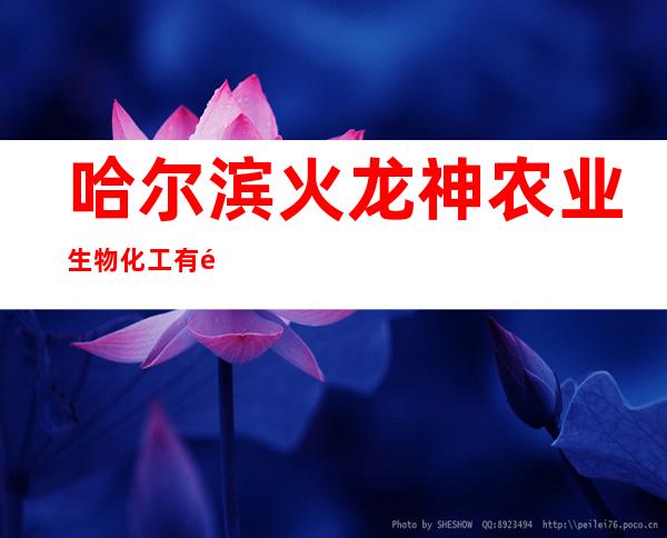 哈尔滨火龙神农业生物化工有限公司